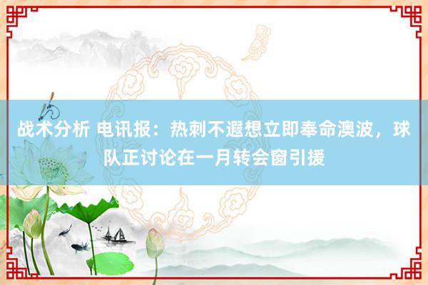 战术分析 电讯报：热刺不遐想立即奉命澳波，球队正讨论在一月转会窗引援