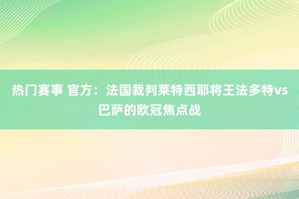 热门赛事 官方：法国裁判莱特西耶将王法多特vs巴萨的欧冠焦点战