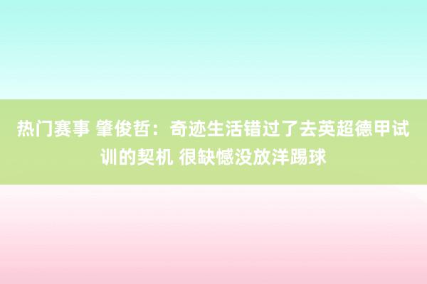 热门赛事 肇俊哲：奇迹生活错过了去英超德甲试训的契机 很缺憾没放洋踢球